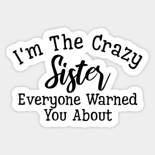 I'm The Crazy Sister Everyone Warned You About - Family Sticker